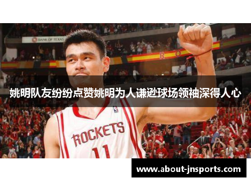 姚明队友纷纷点赞姚明为人谦逊球场领袖深得人心