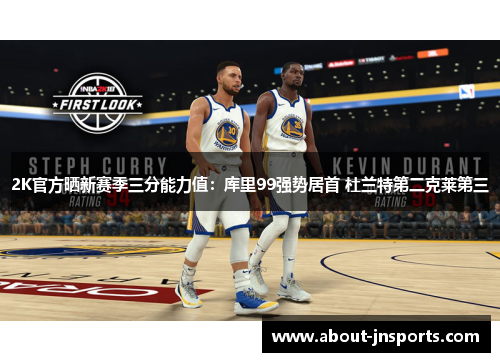 2K官方晒新赛季三分能力值：库里99强势居首 杜兰特第二克莱第三